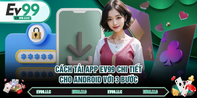 Cách Tải App EV99 Cụ Thể Cho Điện Thoại Android, IOS 1 Cách tải app EV99 chi tiết cho Android với 3 bước