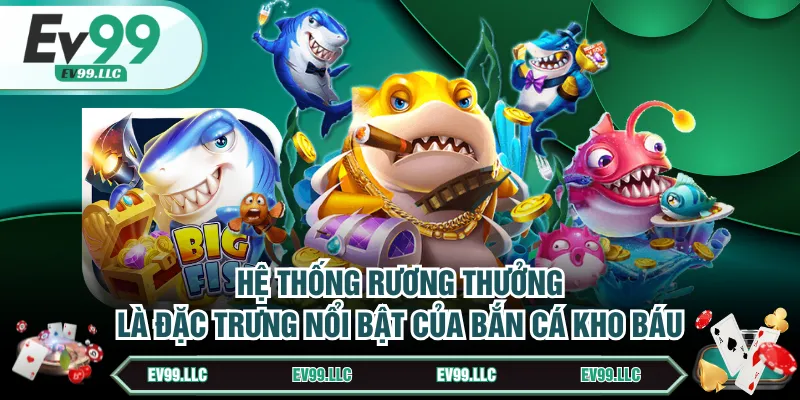 Hệ thống rương thưởng là đặc trưng nổi bật của Bắn Cá Kho Báu