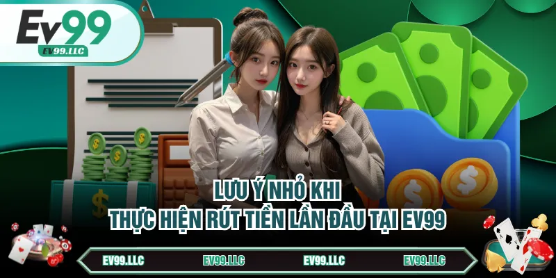 Hướng Dẫn Rút Tiền EV99 Chuẩn Trong 4 Bước Cực Nhanh 2 Lưu ý nhỏ khi thực hiện rút tiền lần đầu tại EV99