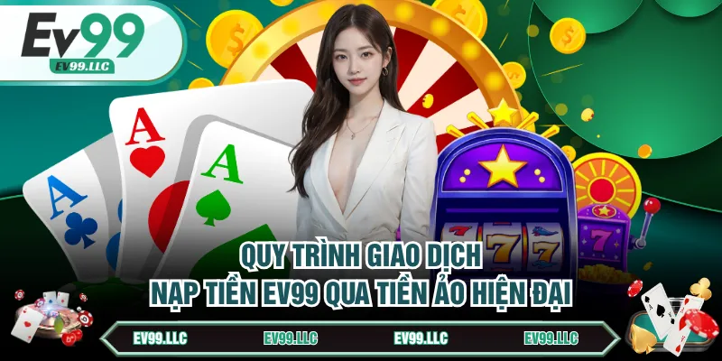 Cách Nạp Tiền EV99 Và Giải Đáp Thắc Mắc Hội Viên Mới 2 Quy trình giao dịch nạp tiền EV99 qua Tiền ảo hiện đại